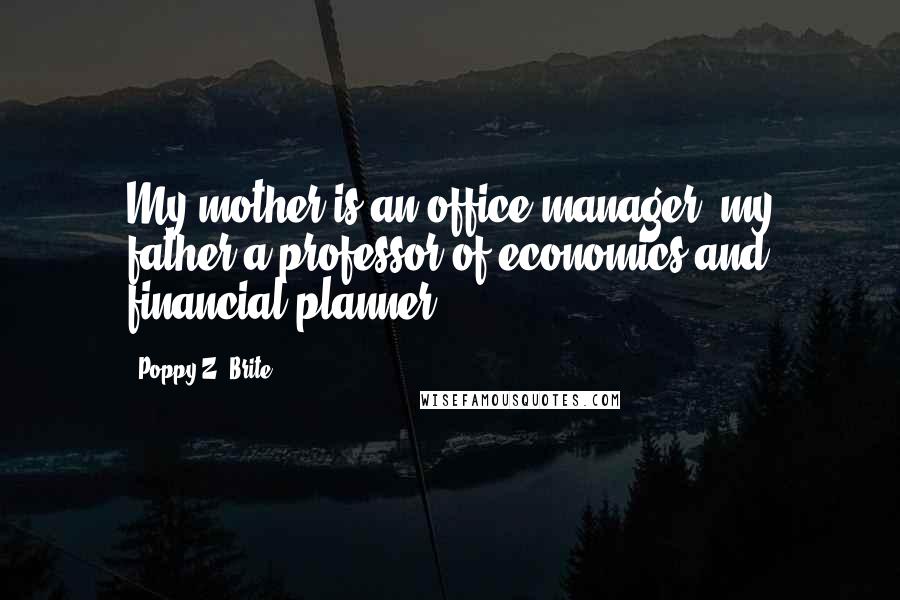 Poppy Z. Brite Quotes: My mother is an office manager, my father a professor of economics and financial planner.