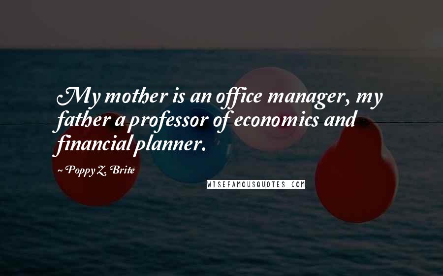 Poppy Z. Brite Quotes: My mother is an office manager, my father a professor of economics and financial planner.