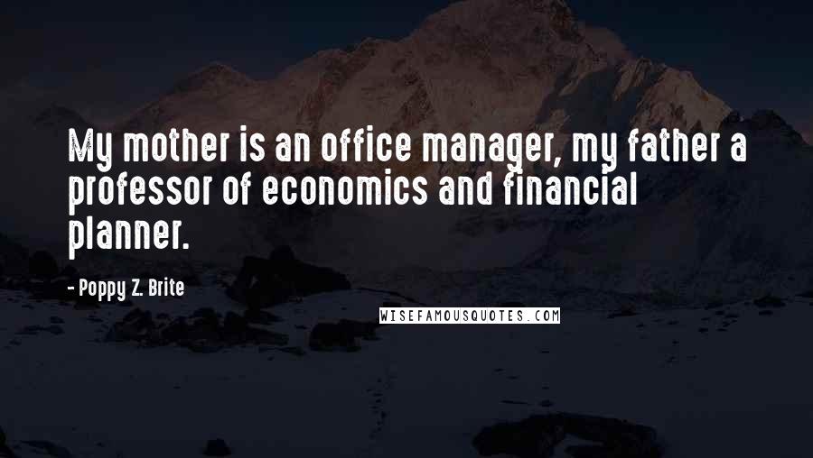 Poppy Z. Brite Quotes: My mother is an office manager, my father a professor of economics and financial planner.