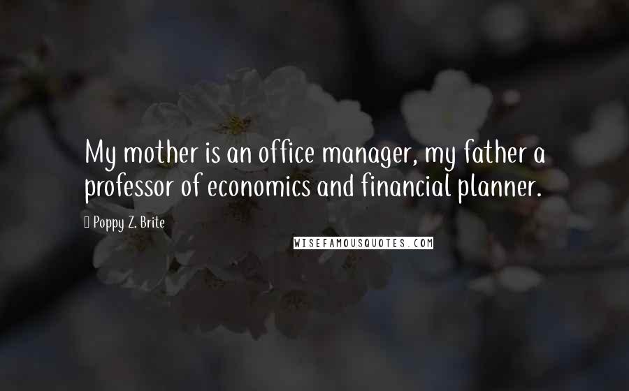 Poppy Z. Brite Quotes: My mother is an office manager, my father a professor of economics and financial planner.