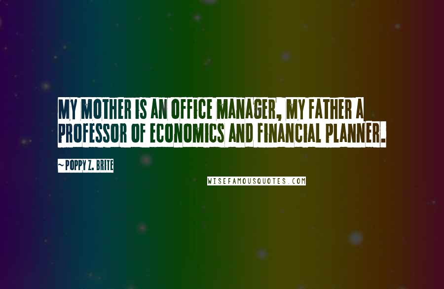 Poppy Z. Brite Quotes: My mother is an office manager, my father a professor of economics and financial planner.