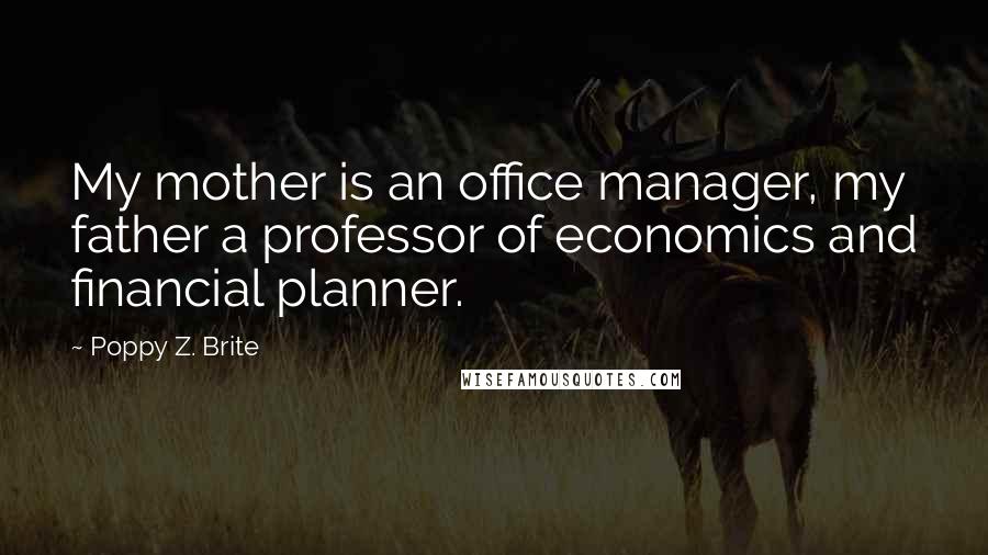 Poppy Z. Brite Quotes: My mother is an office manager, my father a professor of economics and financial planner.