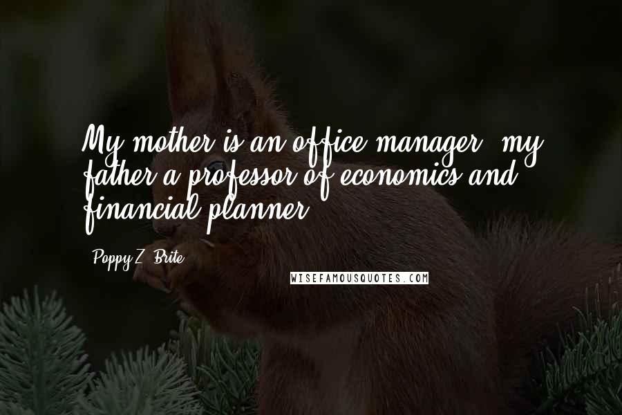 Poppy Z. Brite Quotes: My mother is an office manager, my father a professor of economics and financial planner.