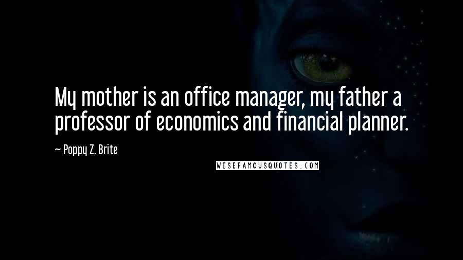 Poppy Z. Brite Quotes: My mother is an office manager, my father a professor of economics and financial planner.