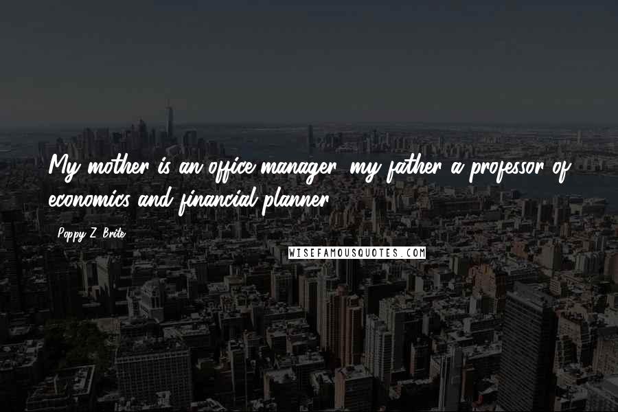 Poppy Z. Brite Quotes: My mother is an office manager, my father a professor of economics and financial planner.