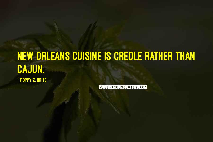 Poppy Z. Brite Quotes: New Orleans cuisine is Creole rather than Cajun.