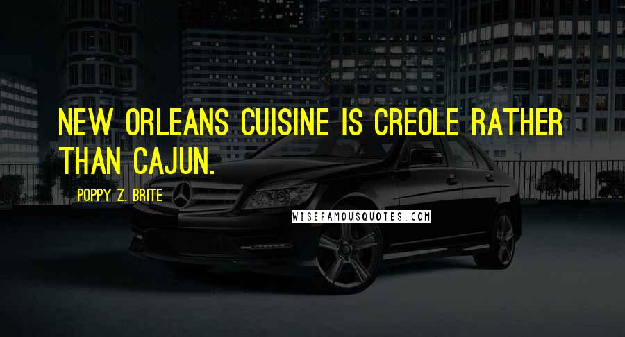 Poppy Z. Brite Quotes: New Orleans cuisine is Creole rather than Cajun.