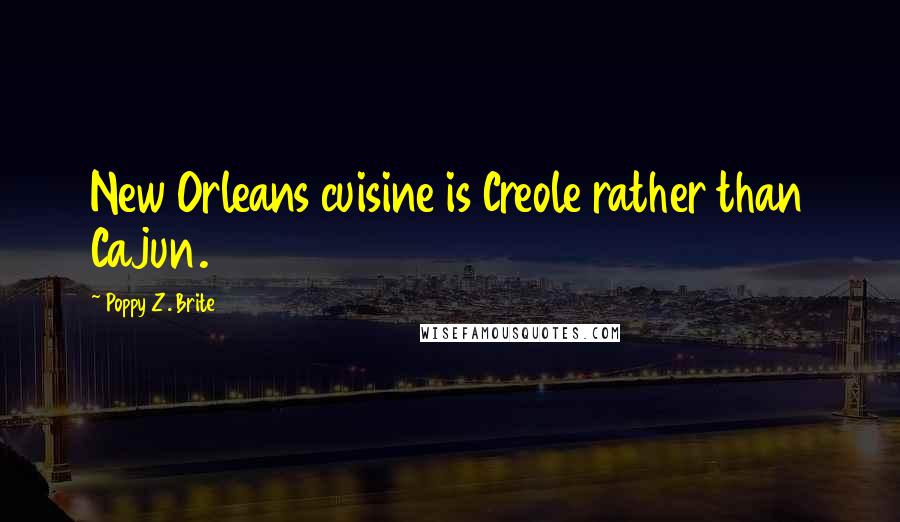 Poppy Z. Brite Quotes: New Orleans cuisine is Creole rather than Cajun.