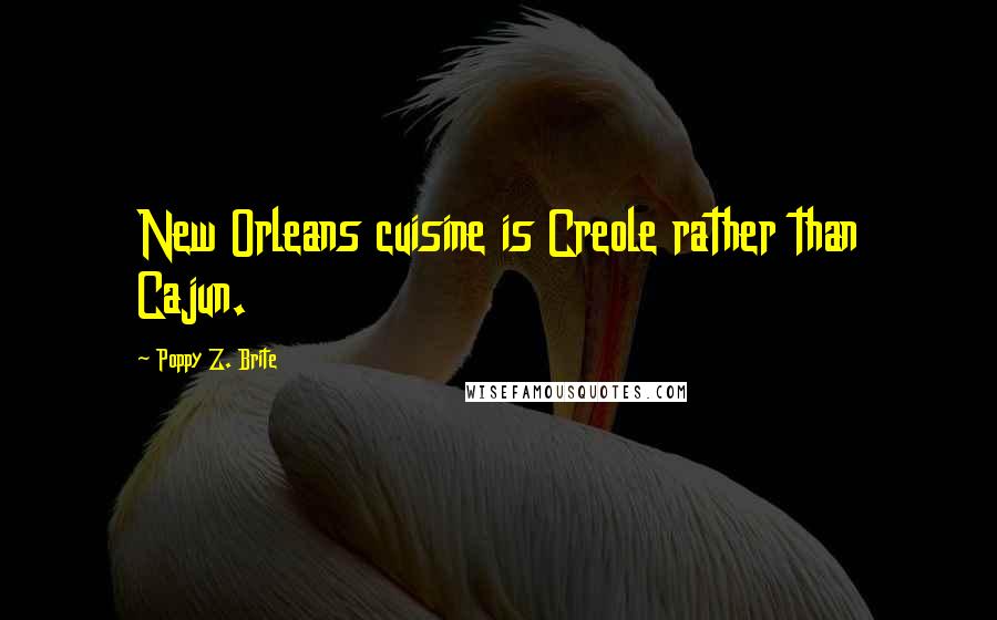 Poppy Z. Brite Quotes: New Orleans cuisine is Creole rather than Cajun.