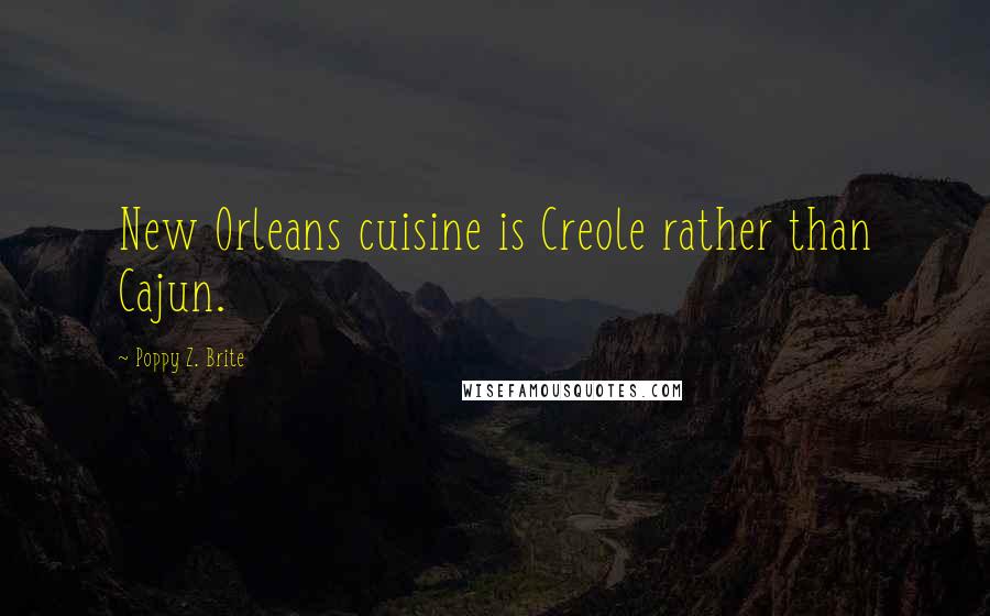 Poppy Z. Brite Quotes: New Orleans cuisine is Creole rather than Cajun.