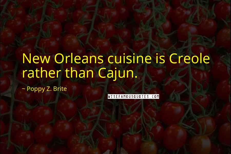 Poppy Z. Brite Quotes: New Orleans cuisine is Creole rather than Cajun.