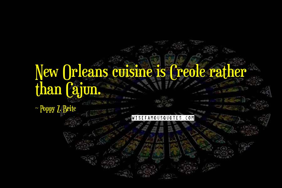 Poppy Z. Brite Quotes: New Orleans cuisine is Creole rather than Cajun.