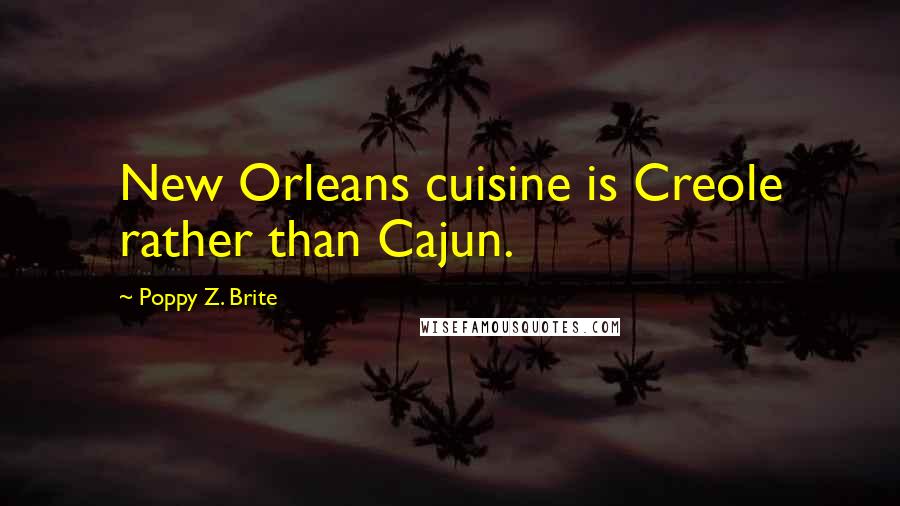 Poppy Z. Brite Quotes: New Orleans cuisine is Creole rather than Cajun.