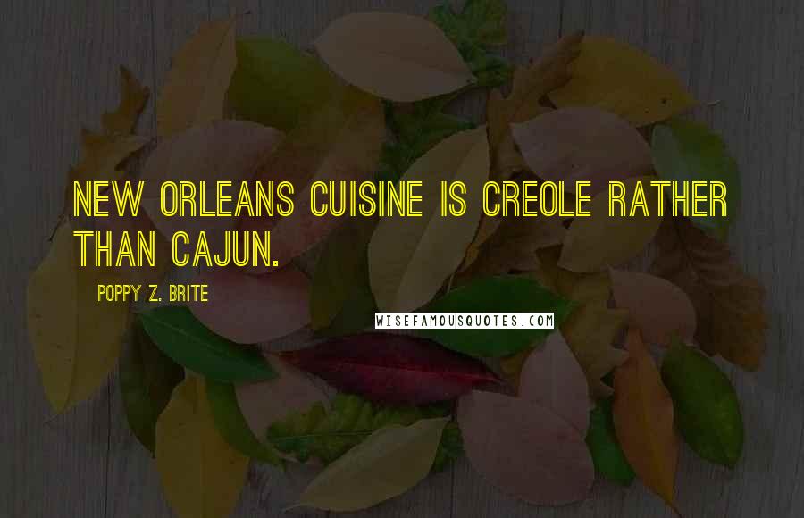 Poppy Z. Brite Quotes: New Orleans cuisine is Creole rather than Cajun.
