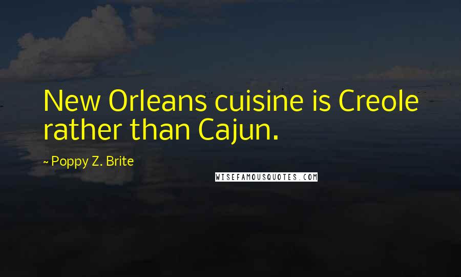 Poppy Z. Brite Quotes: New Orleans cuisine is Creole rather than Cajun.