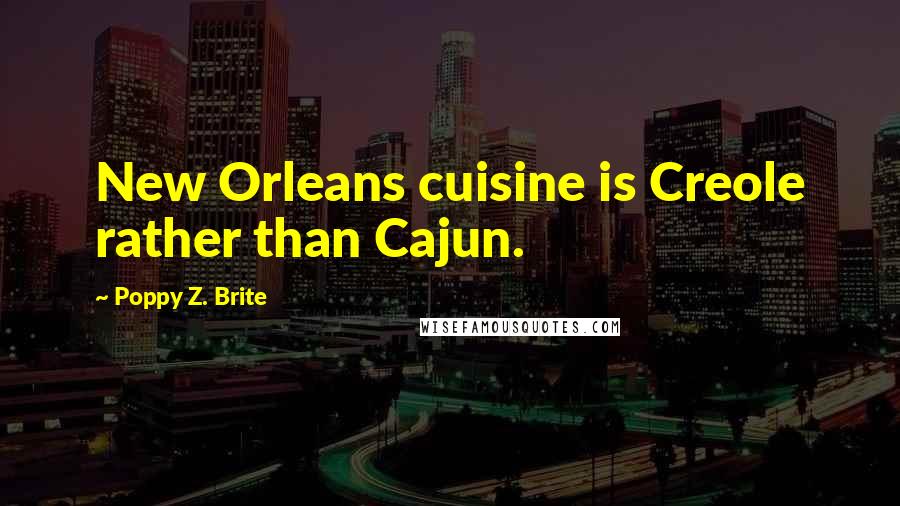 Poppy Z. Brite Quotes: New Orleans cuisine is Creole rather than Cajun.