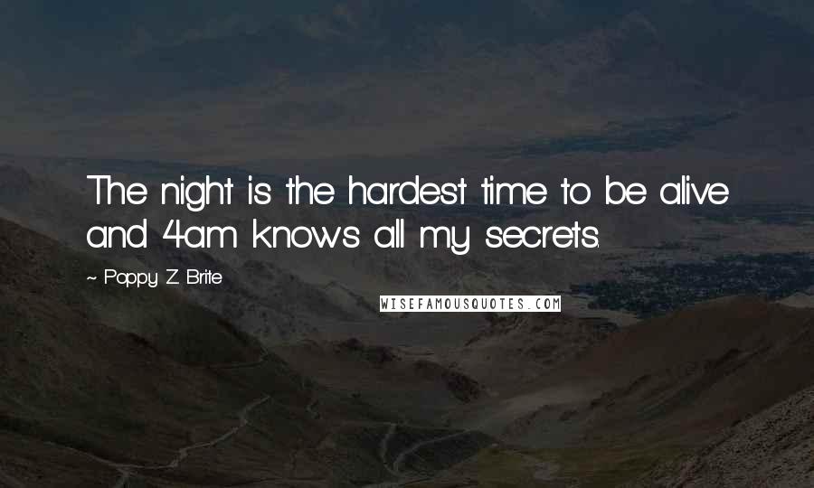 Poppy Z. Brite Quotes: The night is the hardest time to be alive and 4am knows all my secrets.