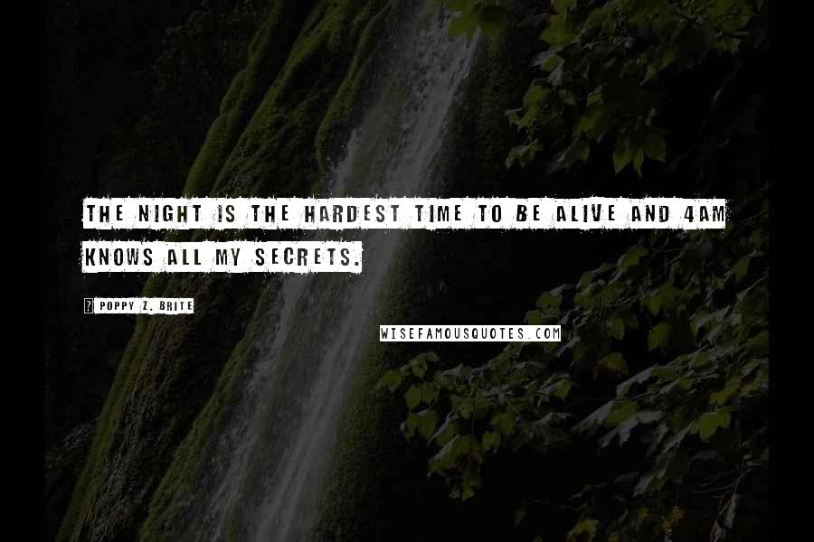 Poppy Z. Brite Quotes: The night is the hardest time to be alive and 4am knows all my secrets.