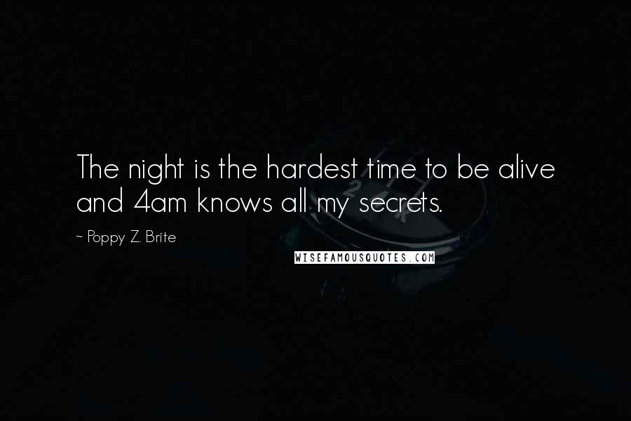 Poppy Z. Brite Quotes: The night is the hardest time to be alive and 4am knows all my secrets.