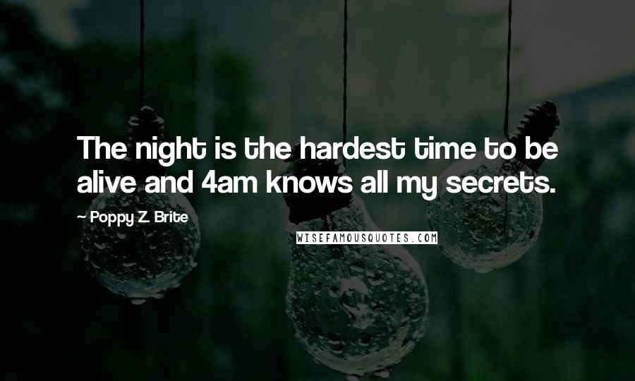 Poppy Z. Brite Quotes: The night is the hardest time to be alive and 4am knows all my secrets.
