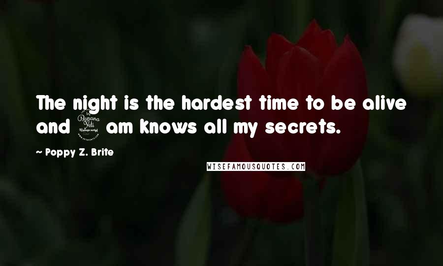 Poppy Z. Brite Quotes: The night is the hardest time to be alive and 4am knows all my secrets.