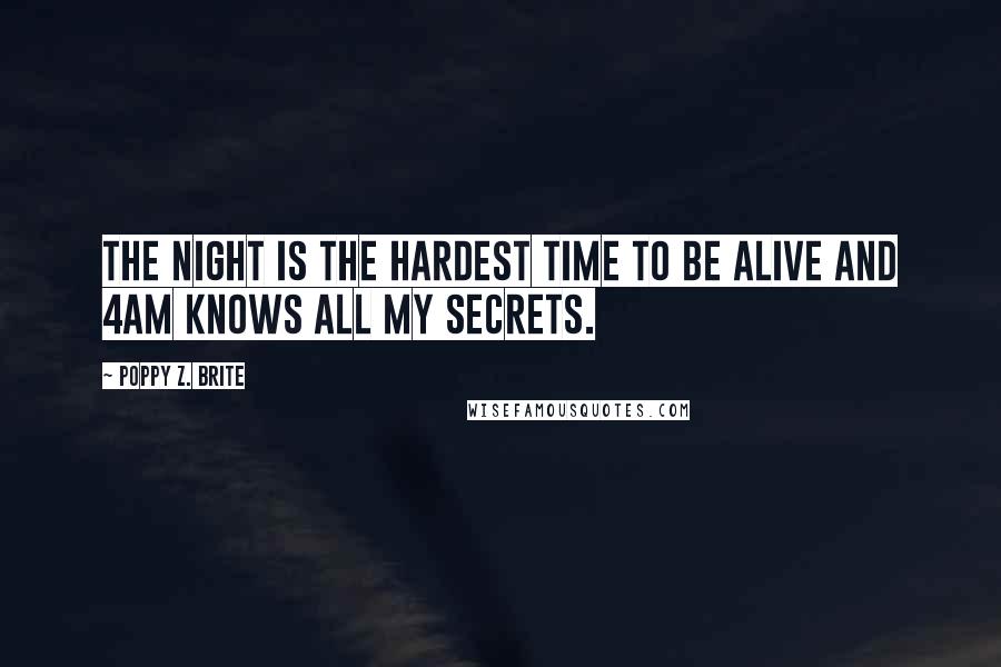 Poppy Z. Brite Quotes: The night is the hardest time to be alive and 4am knows all my secrets.
