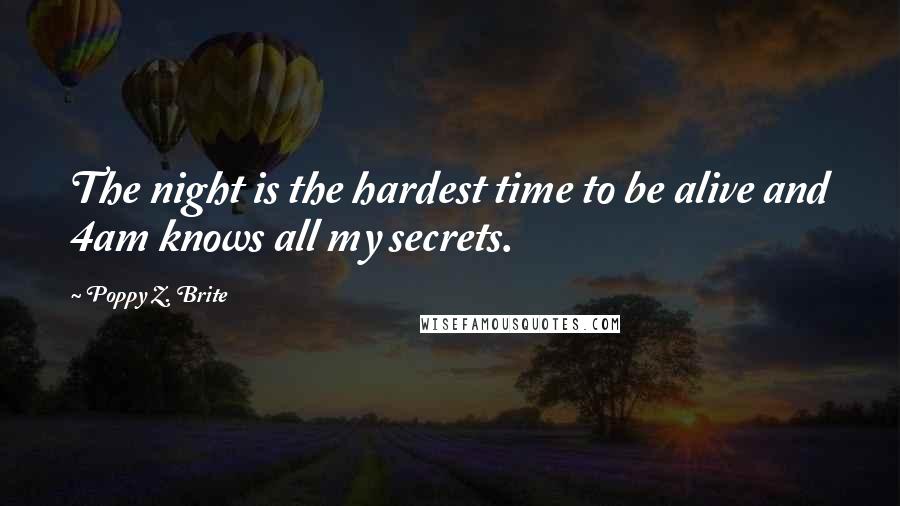 Poppy Z. Brite Quotes: The night is the hardest time to be alive and 4am knows all my secrets.