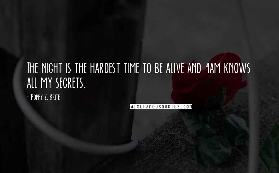 Poppy Z. Brite Quotes: The night is the hardest time to be alive and 4am knows all my secrets.