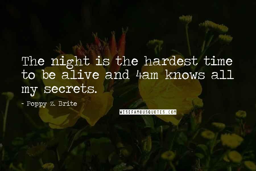 Poppy Z. Brite Quotes: The night is the hardest time to be alive and 4am knows all my secrets.