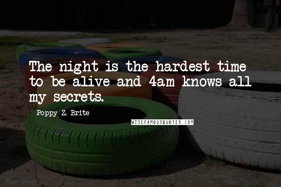 Poppy Z. Brite Quotes: The night is the hardest time to be alive and 4am knows all my secrets.