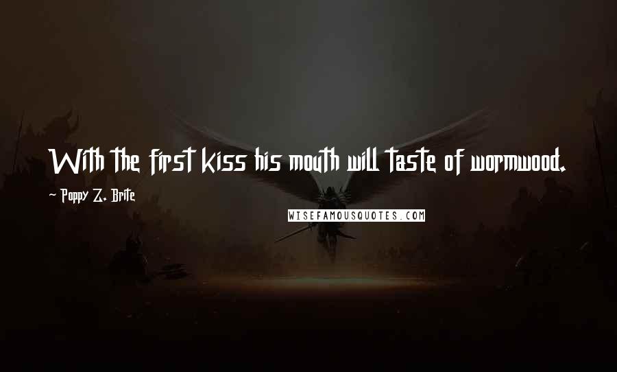 Poppy Z. Brite Quotes: With the first kiss his mouth will taste of wormwood.