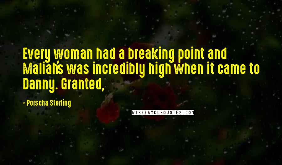 Porscha Sterling Quotes: Every woman had a breaking point and Maliah's was incredibly high when it came to Danny. Granted,