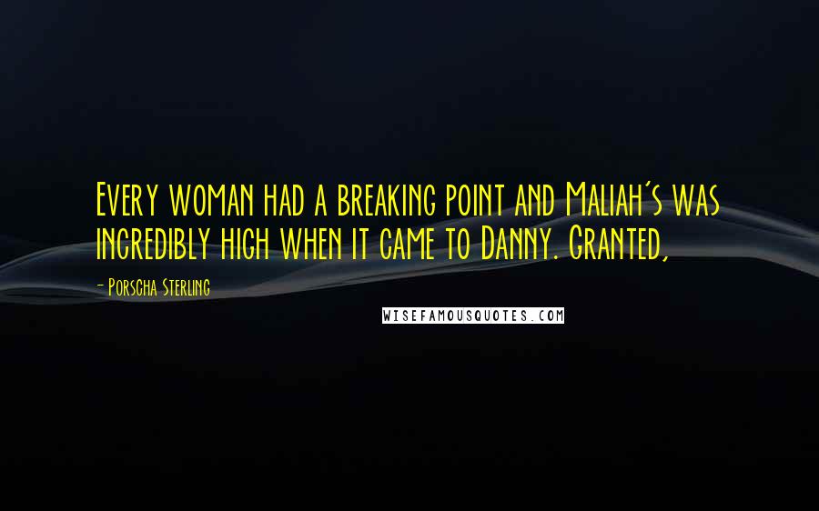 Porscha Sterling Quotes: Every woman had a breaking point and Maliah's was incredibly high when it came to Danny. Granted,