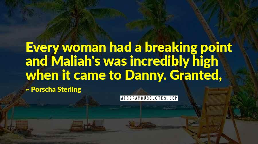 Porscha Sterling Quotes: Every woman had a breaking point and Maliah's was incredibly high when it came to Danny. Granted,