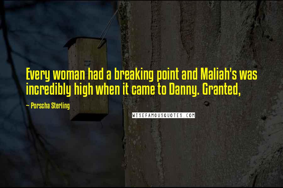 Porscha Sterling Quotes: Every woman had a breaking point and Maliah's was incredibly high when it came to Danny. Granted,