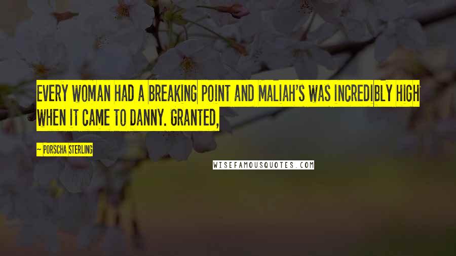 Porscha Sterling Quotes: Every woman had a breaking point and Maliah's was incredibly high when it came to Danny. Granted,