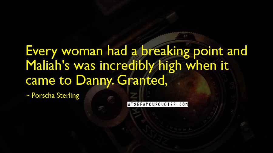 Porscha Sterling Quotes: Every woman had a breaking point and Maliah's was incredibly high when it came to Danny. Granted,