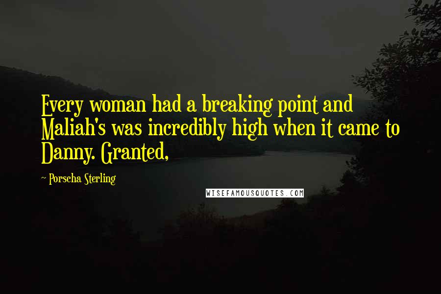 Porscha Sterling Quotes: Every woman had a breaking point and Maliah's was incredibly high when it came to Danny. Granted,