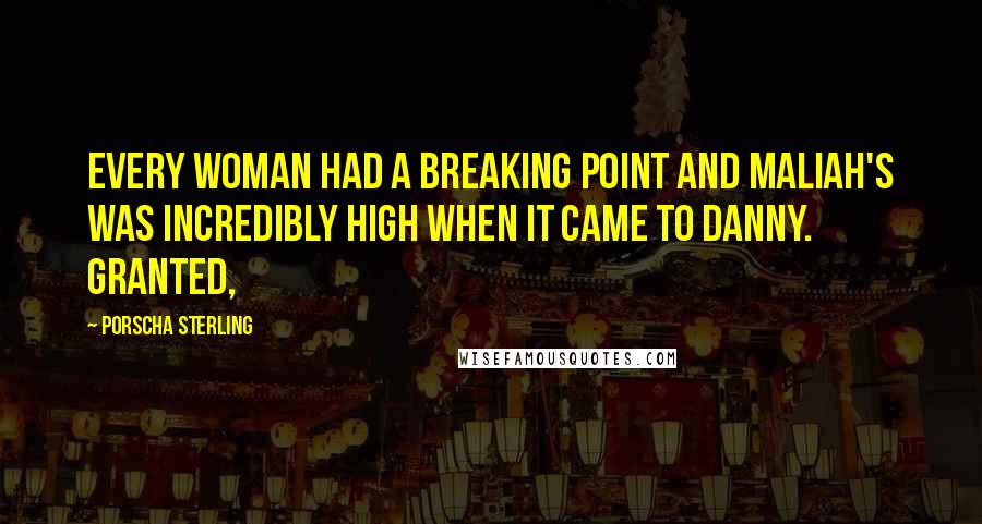 Porscha Sterling Quotes: Every woman had a breaking point and Maliah's was incredibly high when it came to Danny. Granted,