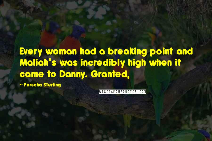 Porscha Sterling Quotes: Every woman had a breaking point and Maliah's was incredibly high when it came to Danny. Granted,