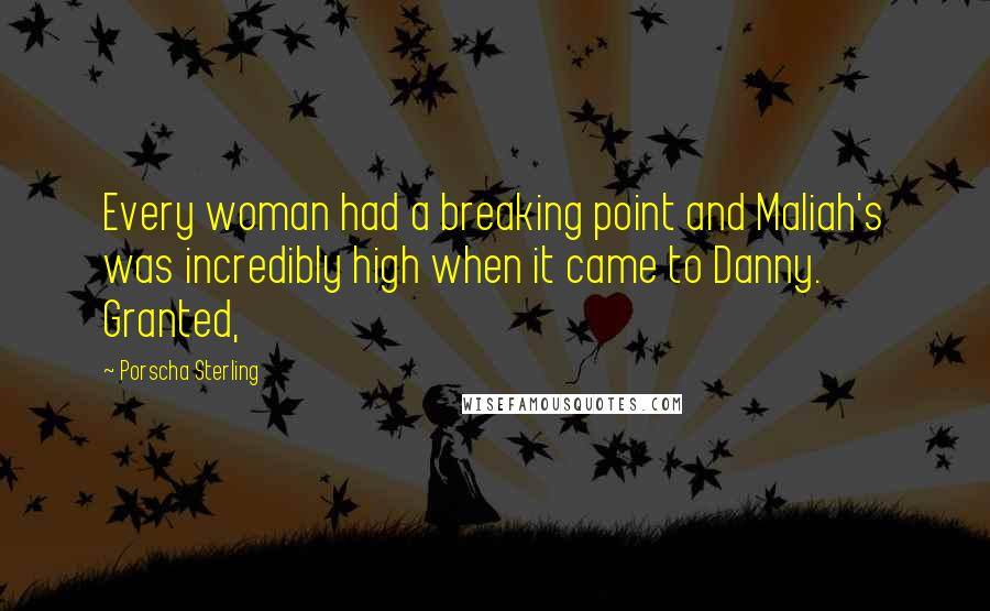 Porscha Sterling Quotes: Every woman had a breaking point and Maliah's was incredibly high when it came to Danny. Granted,