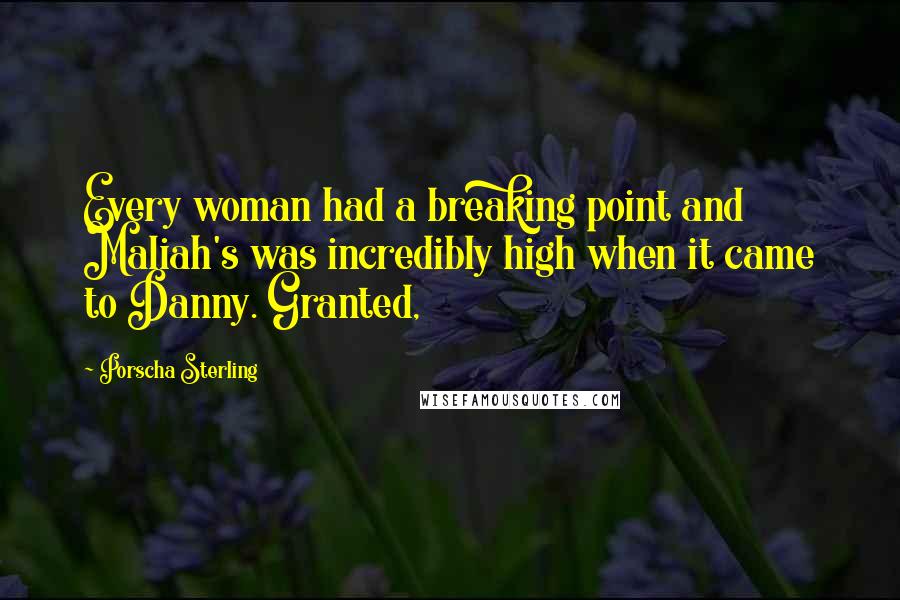 Porscha Sterling Quotes: Every woman had a breaking point and Maliah's was incredibly high when it came to Danny. Granted,