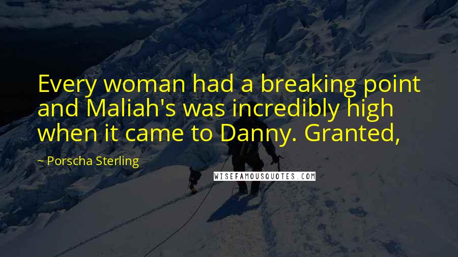 Porscha Sterling Quotes: Every woman had a breaking point and Maliah's was incredibly high when it came to Danny. Granted,