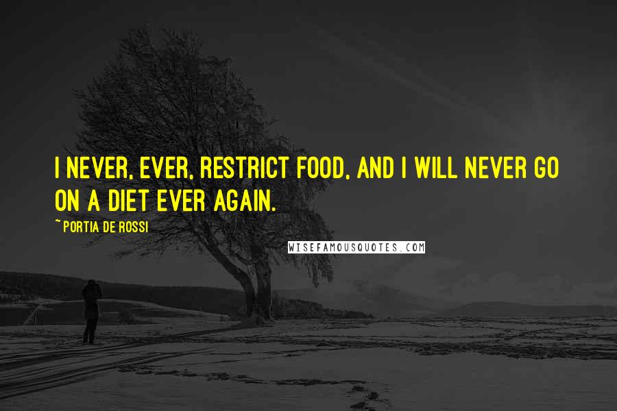 Portia De Rossi Quotes: I never, ever, restrict food, and I will never go on a diet ever again.