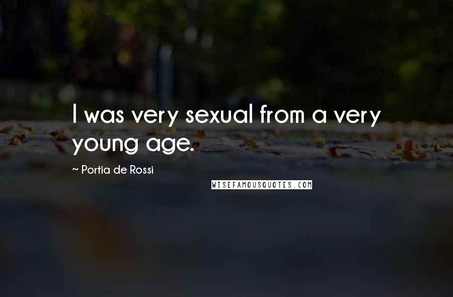 Portia De Rossi Quotes: I was very sexual from a very young age.