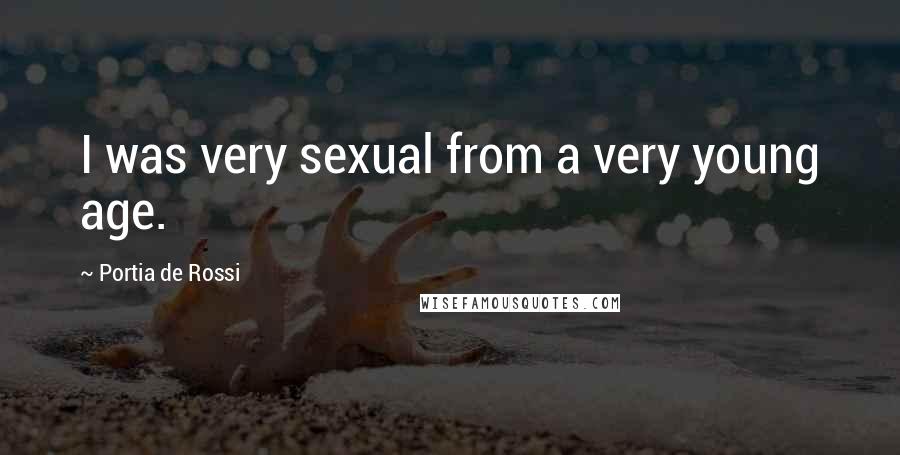 Portia De Rossi Quotes: I was very sexual from a very young age.