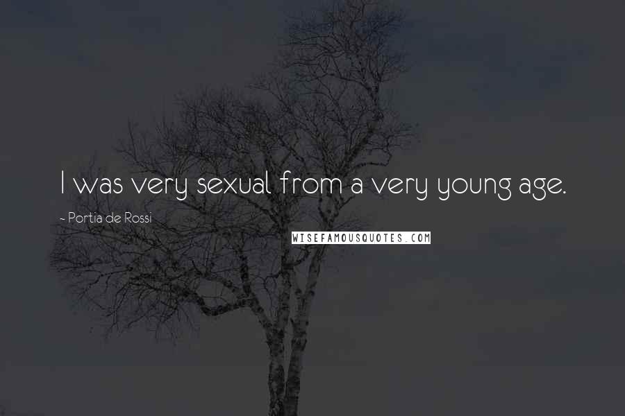 Portia De Rossi Quotes: I was very sexual from a very young age.