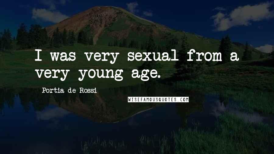 Portia De Rossi Quotes: I was very sexual from a very young age.