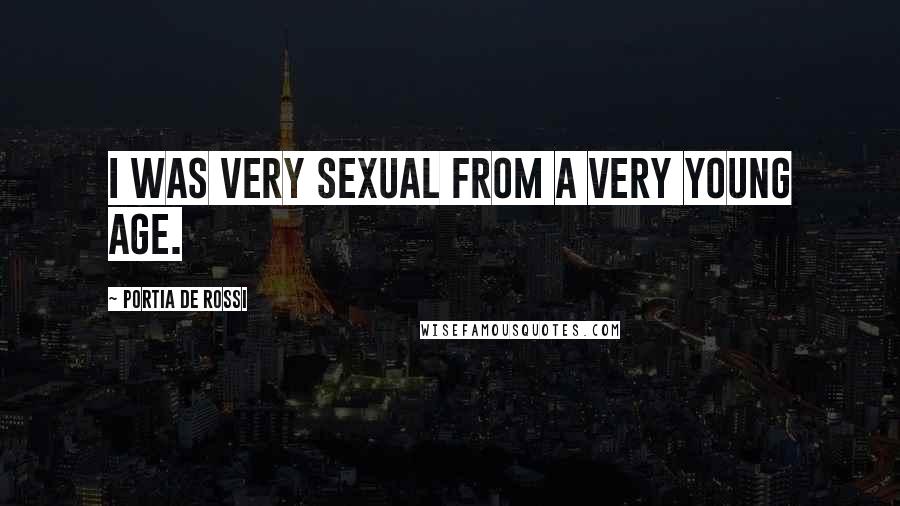 Portia De Rossi Quotes: I was very sexual from a very young age.