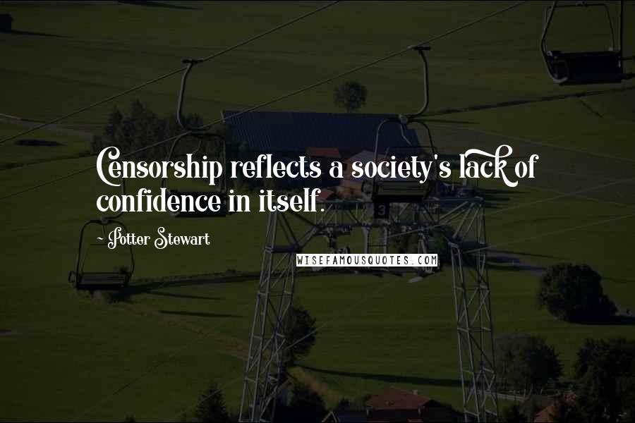 Potter Stewart Quotes: Censorship reflects a society's lack of confidence in itself.